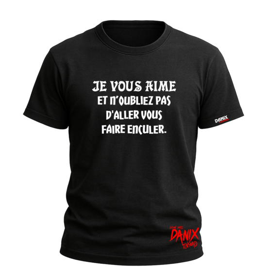 Tshirt Je vous aime et n’oubliez pas d'aller vous faire enculer [DANIX CENSORED]